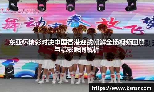 东亚杯精彩对决中国香港迎战朝鲜全场视频回顾与精彩瞬间解析