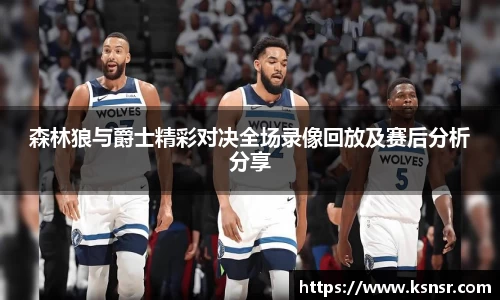 森林狼与爵士精彩对决全场录像回放及赛后分析分享